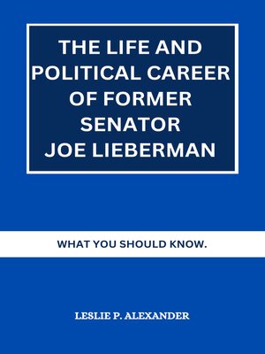 cover image of THE LIFE AND POLITICAL CAREER OF FORMER SENATOR JOE LIEBERMAN